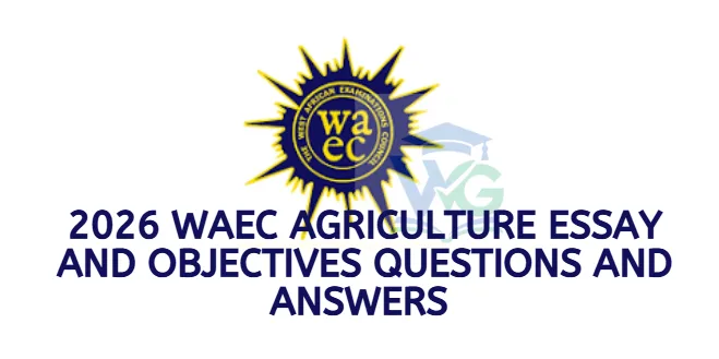 2026 WAEC Agriculture Essay and Objectives Questions and Answers