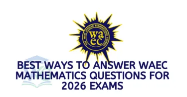 Best Ways to Answer WAEC Mathematics Questions for 2026 Exams