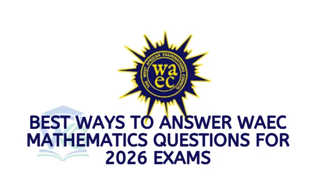 Best Ways to Answer WAEC Mathematics Questions for 2026 Exams