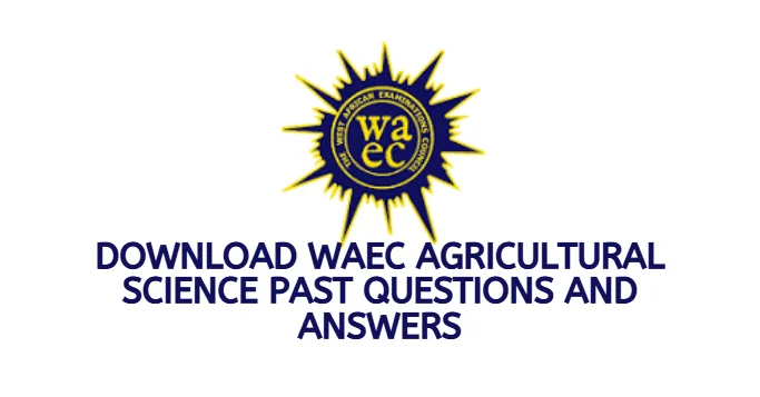 Download WAEC Agricultural Science Past Questions and Answers
