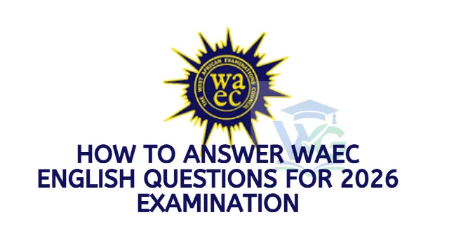 How to Answer WAEC English Questions for 2026 Examination