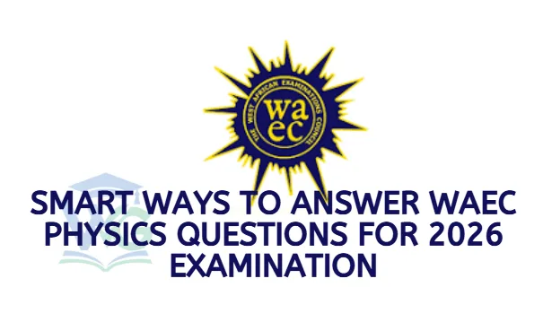 Smart Ways to Answer WAEC Physics Questions