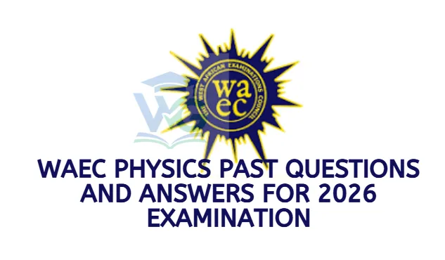 WAEC Physics Past Questions and Answers for 2026 Examination